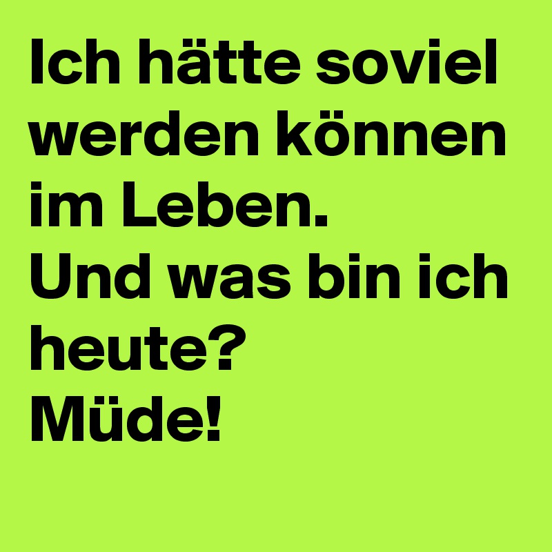 Ich Hatte Soviel Werden Konnen Im Leben Und Was Bin Ich Heute Mude Post By Niemo On Boldomatic