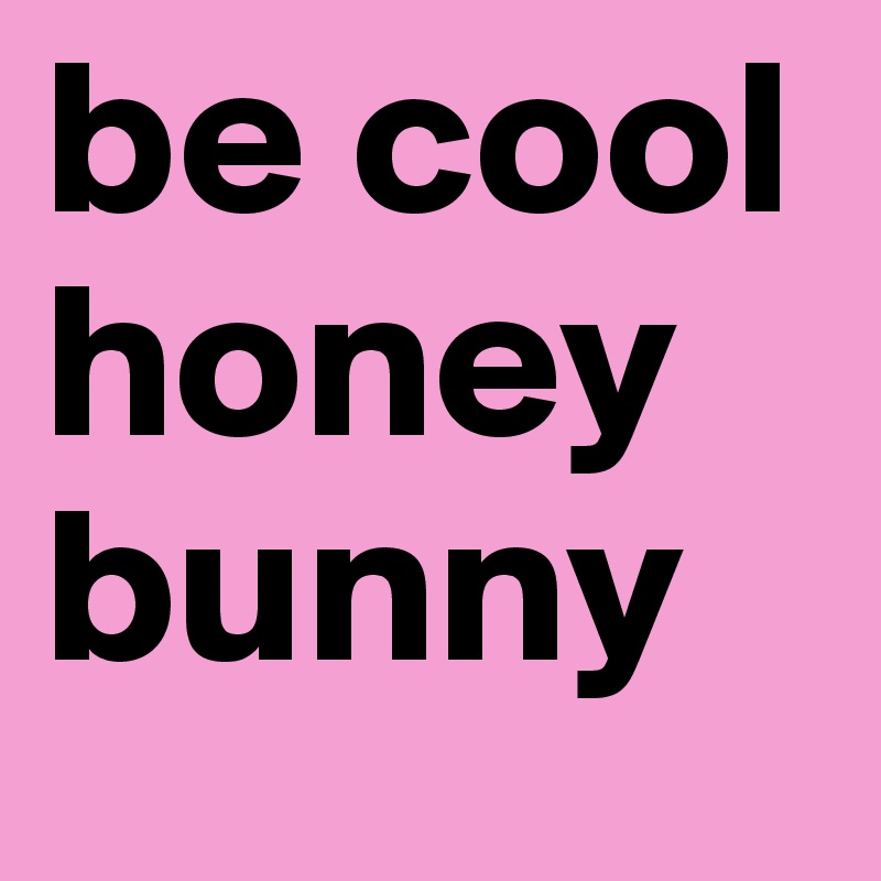 be cool honey bunny Post by mearon on Boldomatic
