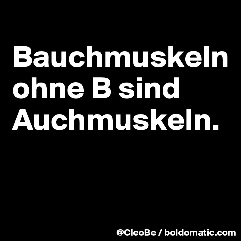 Bauchmuskeln Ohne B Sind Auchmuskeln. - Post By CleoBe On Boldomatic