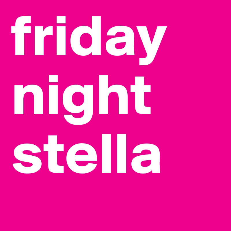 friday night stella