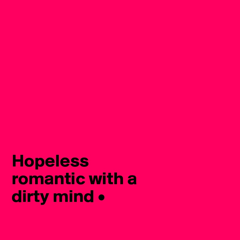 







Hopeless
romantic with a
dirty mind •
