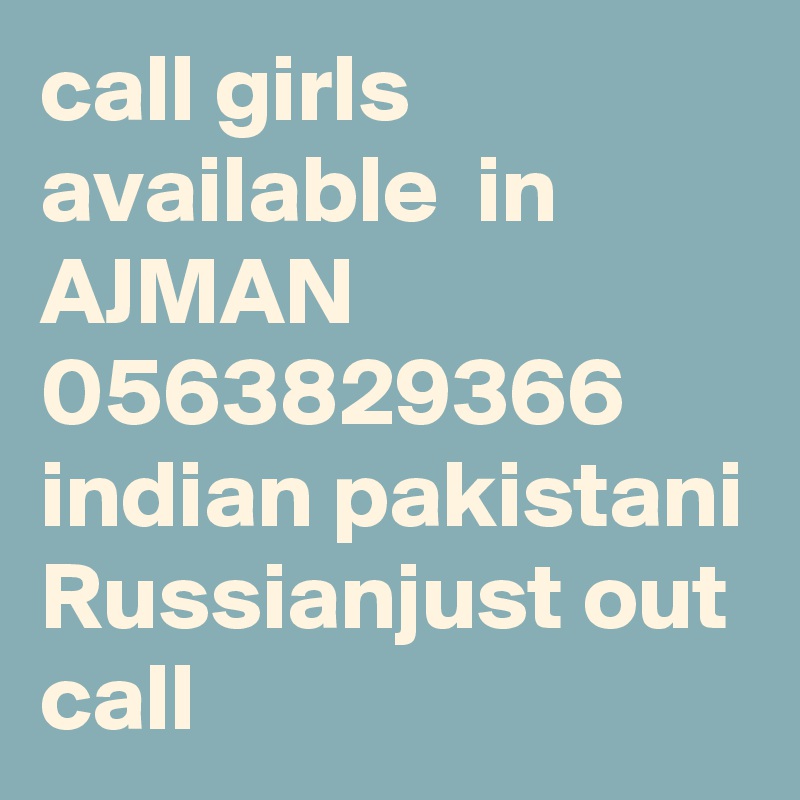 call girls available  in AJMAN 0563829366 indian pakistani Russianjust out call