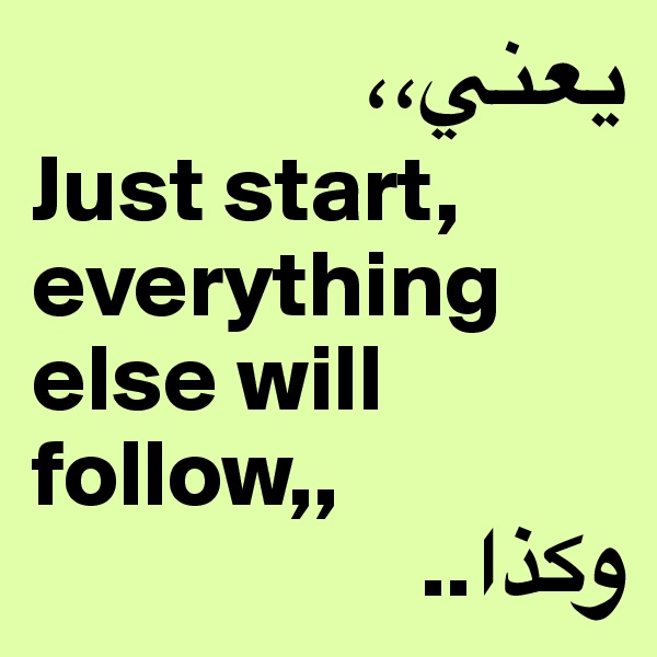 ??????
Just start, everything else will follow,,
????..