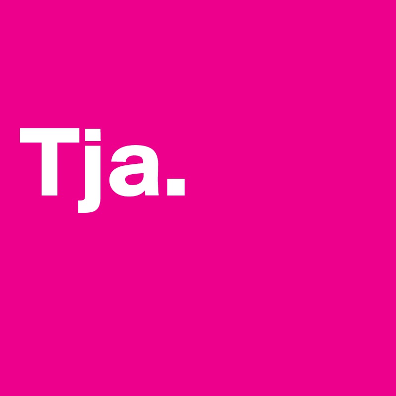 
Tja.