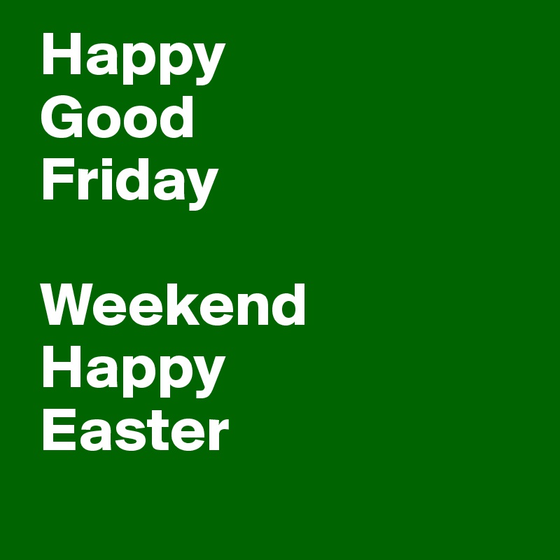  Happy
 Good
 Friday

 Weekend
 Happy
 Easter
