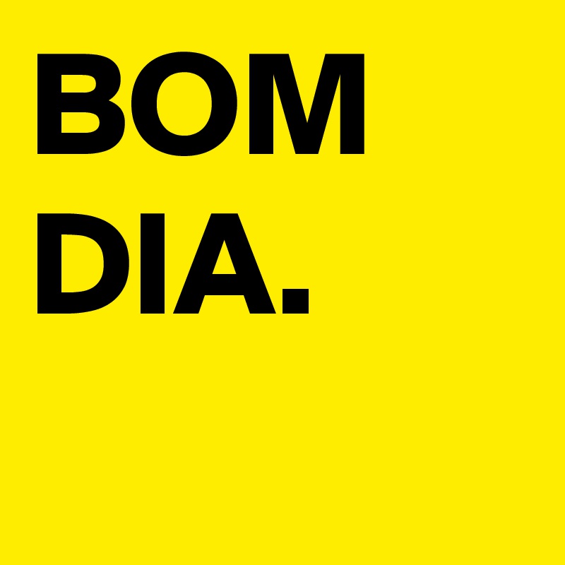 BOM
DIA.
