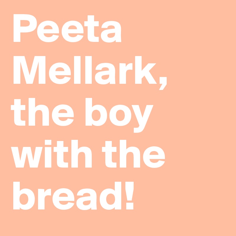 Peeta Mellark, the boy with the bread!