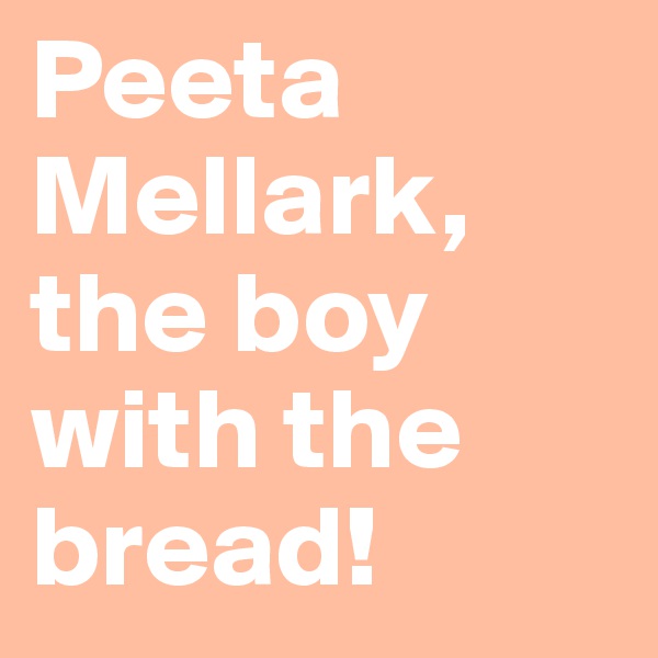 Peeta Mellark, the boy with the bread!