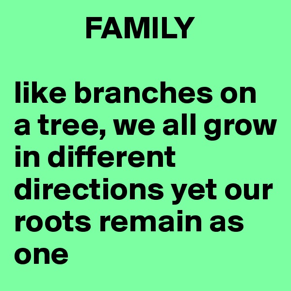            FAMILY

like branches on a tree, we all grow in different directions yet our roots remain as one