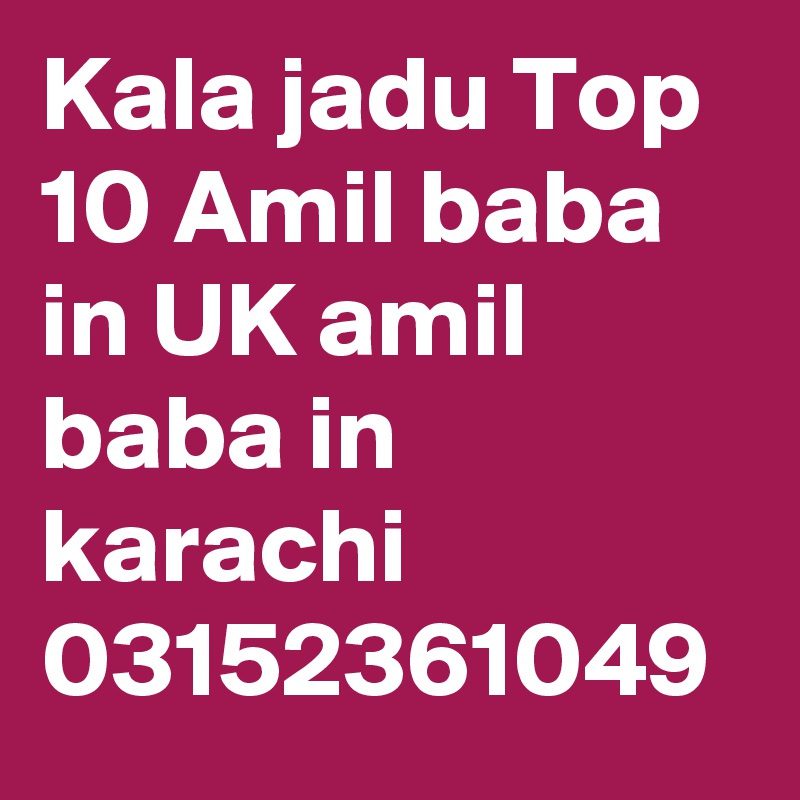 Kala jadu Top 10 Amil baba in UK amil baba in karachi 03152361049 