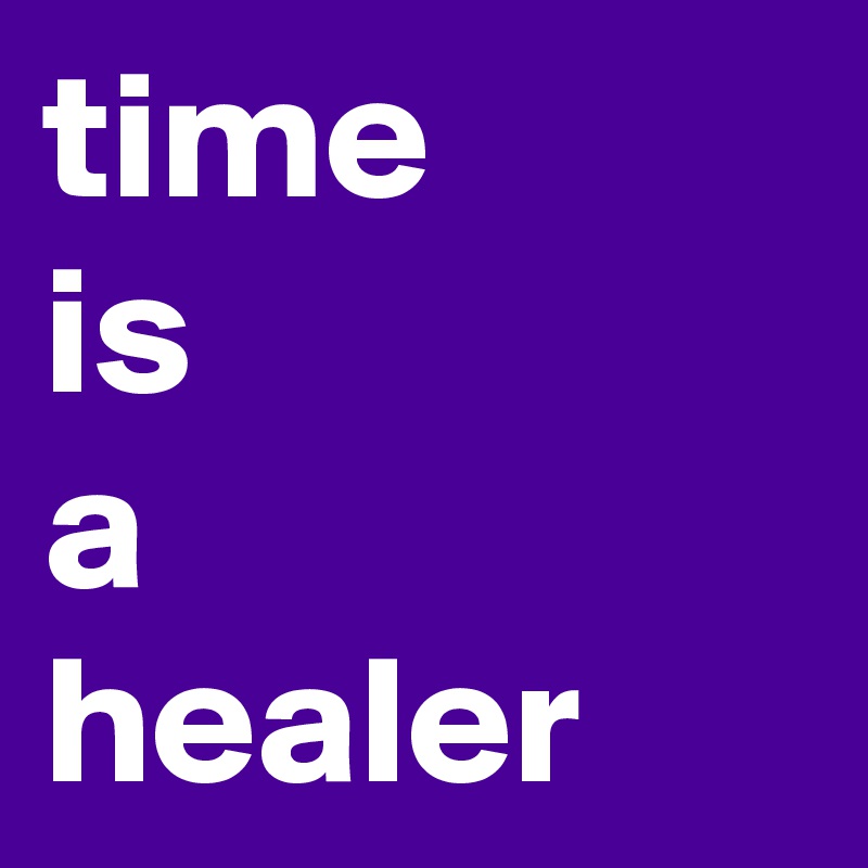 time
is 
a
healer