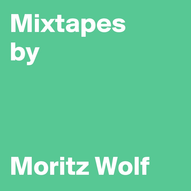 Mixtapes
by



Moritz Wolf