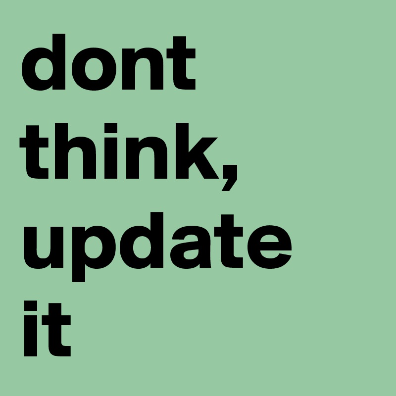 dont think, update it 