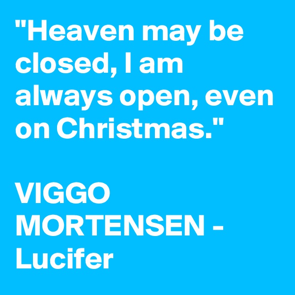 "Heaven may be closed, I am always open, even on Christmas."

VIGGO MORTENSEN - Lucifer