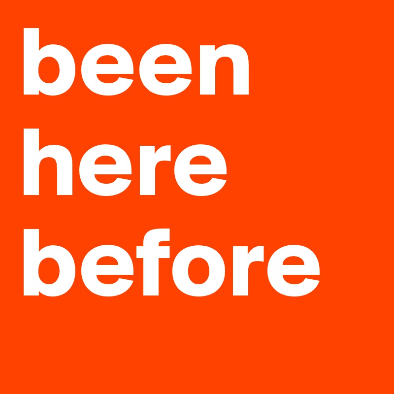 been here before