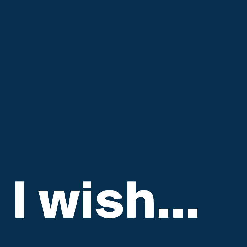 


I wish...