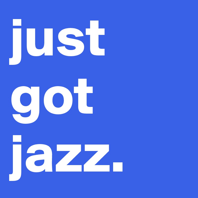 just got jazz.