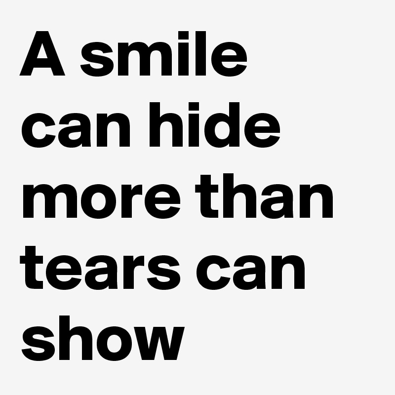 A smile can hide more than tears can show