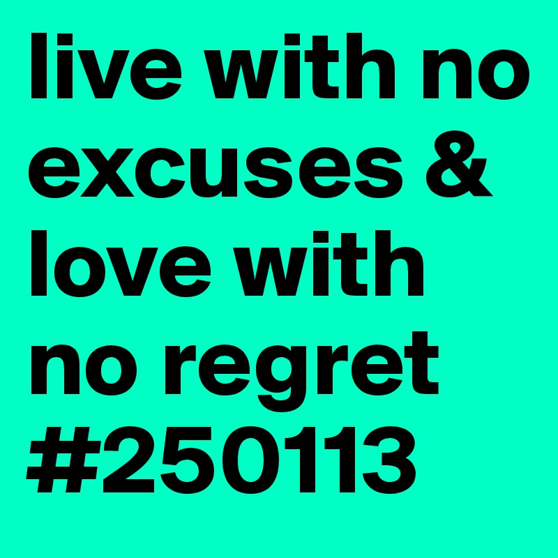 live with no excuses & love with no regret #250113
