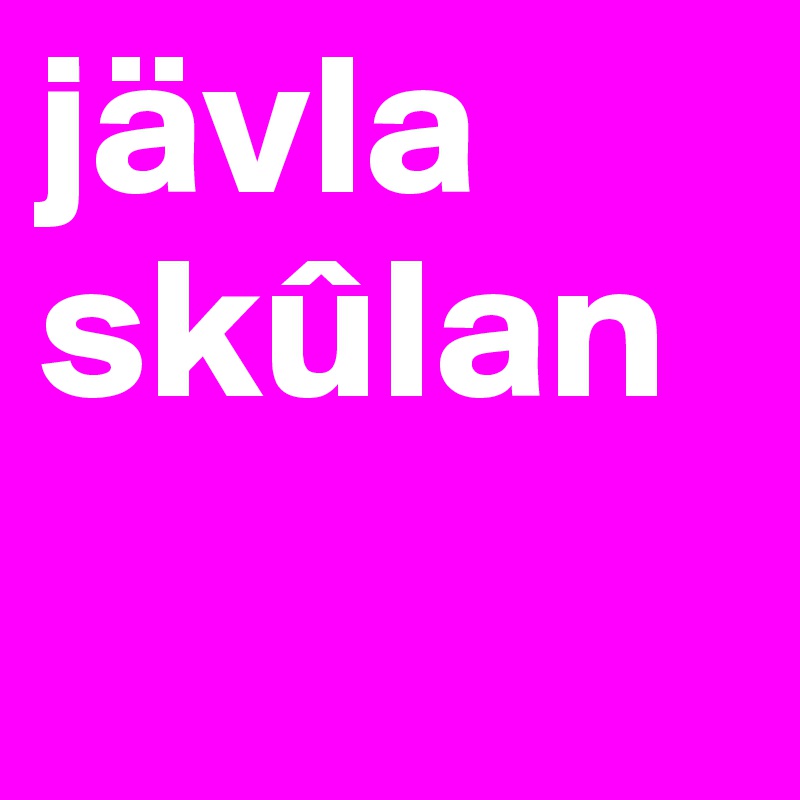 jävla skûlan