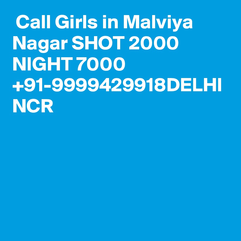  Call Girls in Malviya Nagar SHOT 2000 NIGHT 7000 +91-9999429918DELHI NCR 
