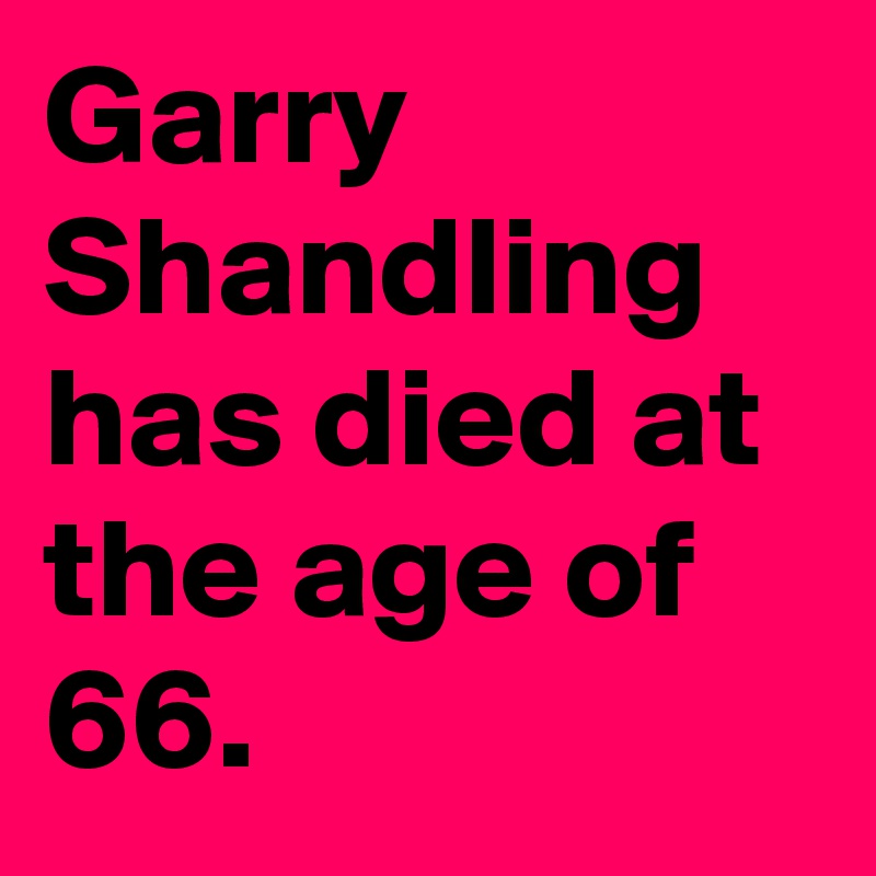 Garry Shandling has died at the age of 66.