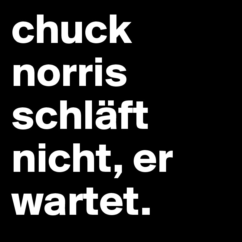 chuck norris schläft nicht, er wartet.