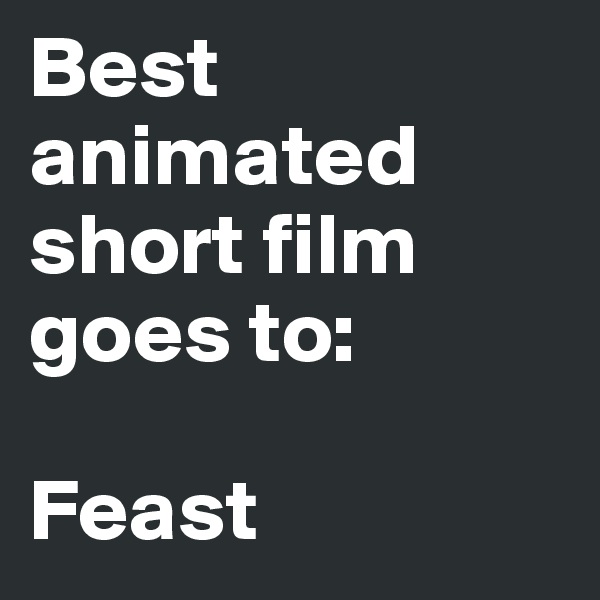 Best animated short film goes to:

Feast