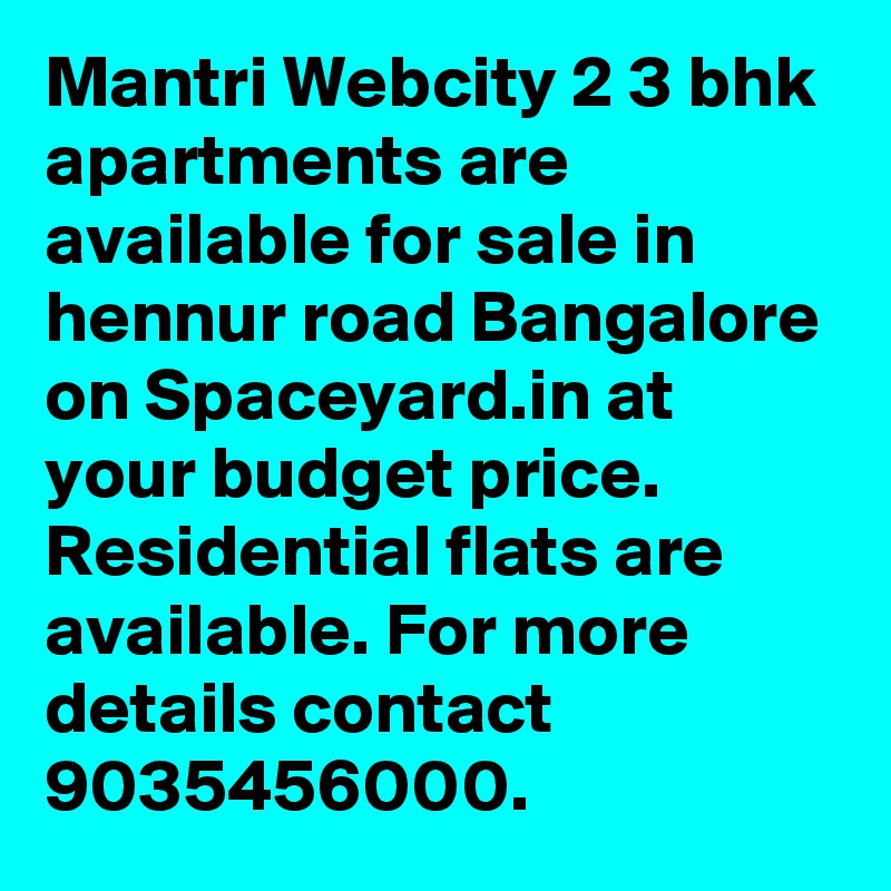 Mantri Webcity 2 3 bhk apartments are available for sale in hennur road Bangalore on Spaceyard.in at your budget price. Residential flats are available. For more details contact 9035456000.