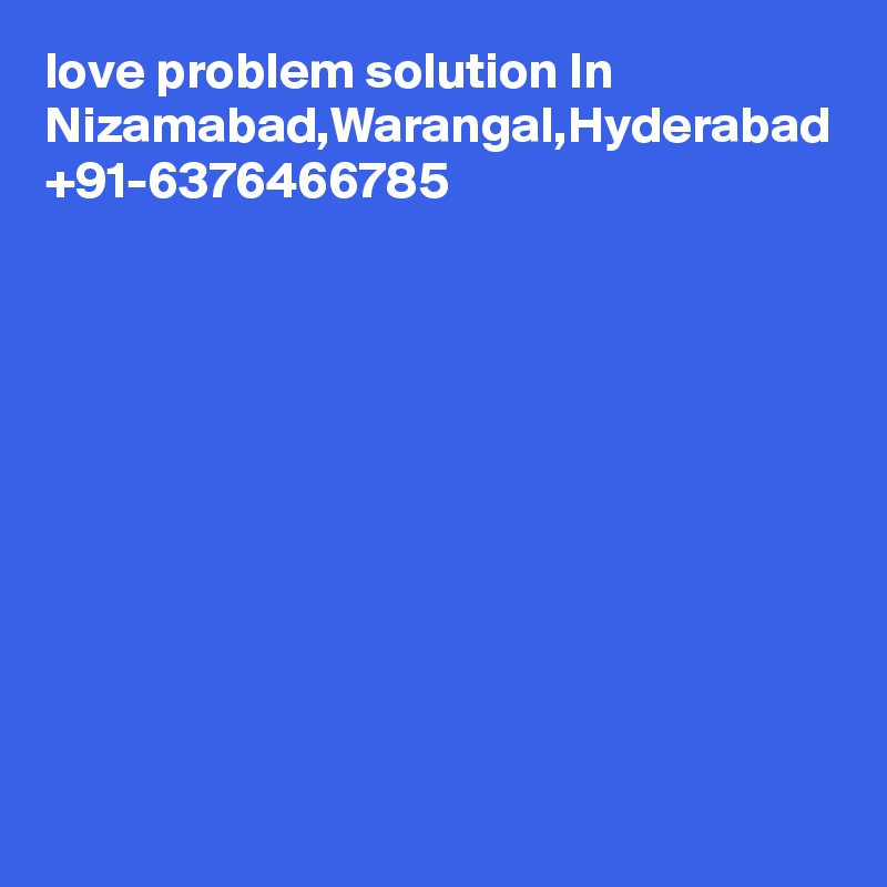 love problem solution In Nizamabad,Warangal,Hyderabad +91-6376466785