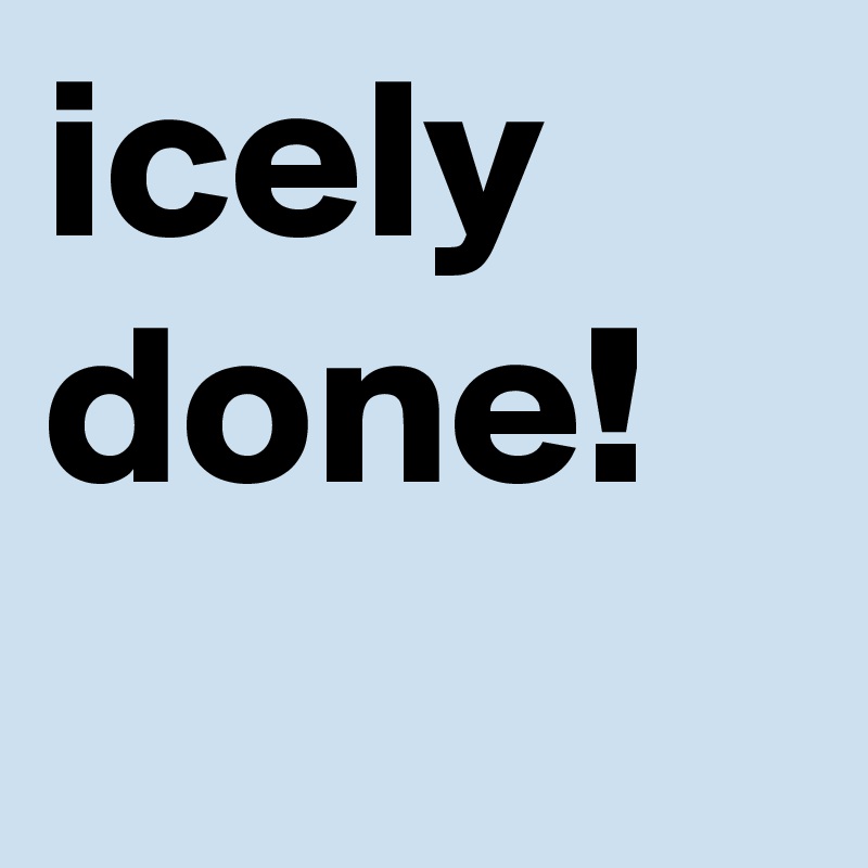 icely done!