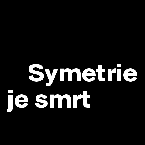       

    Symetrie je smrt