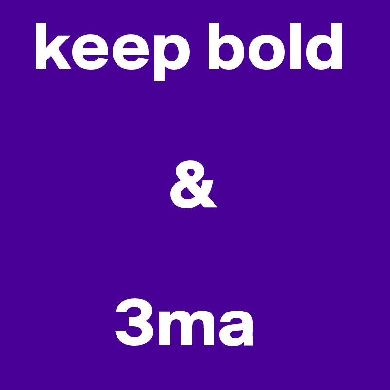  keep bold

           &

       3ma