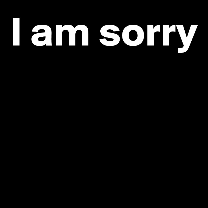 I am sorry


