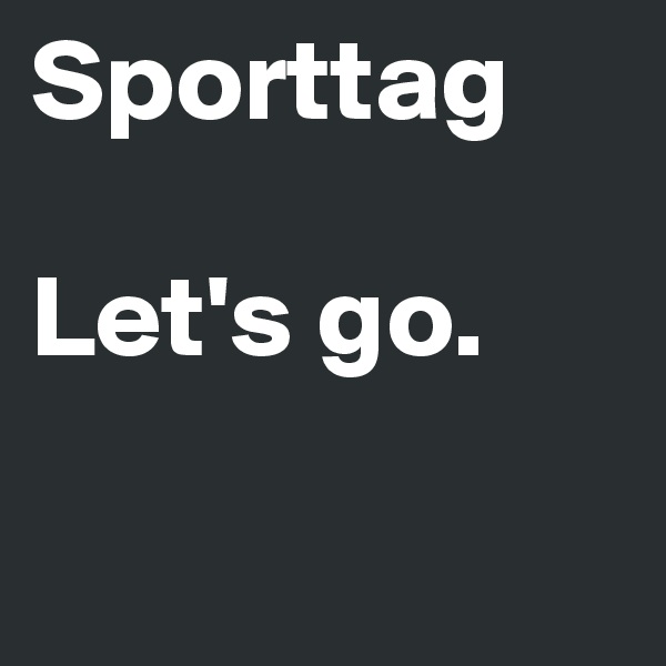 Sporttag

Let's go.

