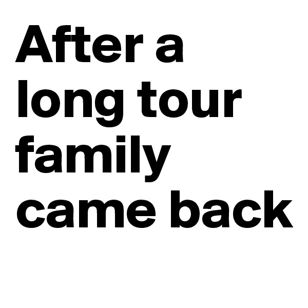 After a long tour family came back 