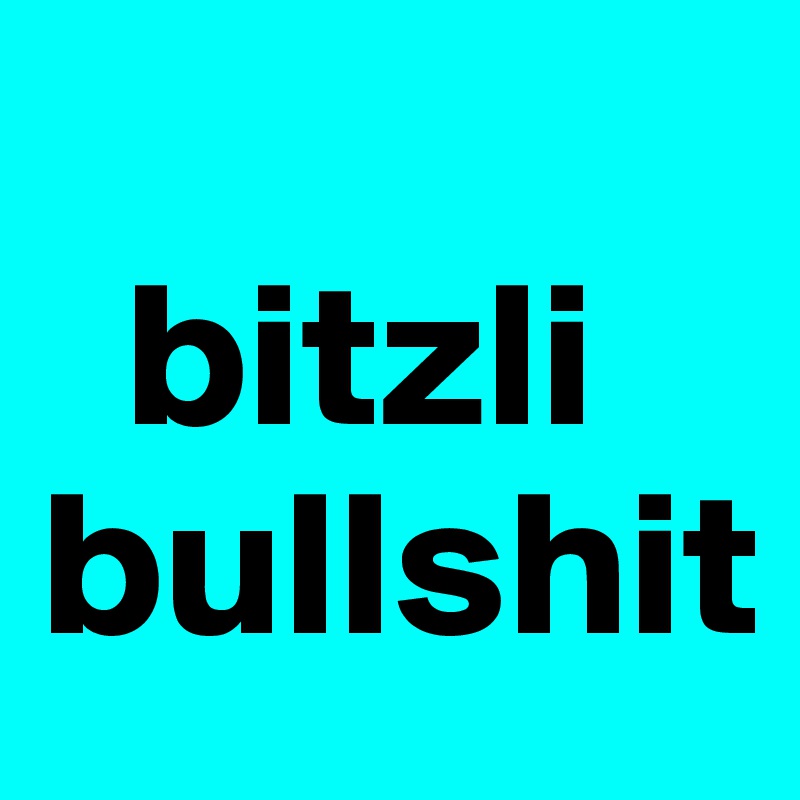 
  bitzli bullshit