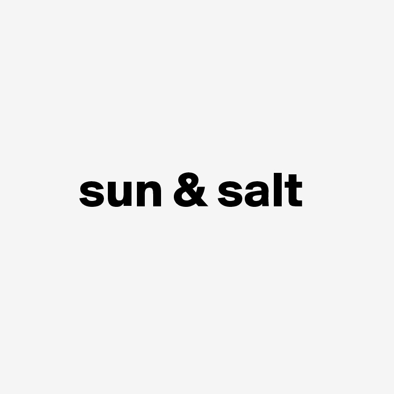 


      sun & salt


