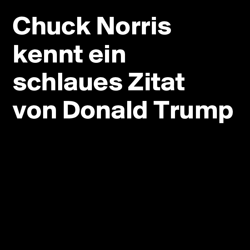 Chuck Norris kennt ein schlaues Zitat von Donald Trump



