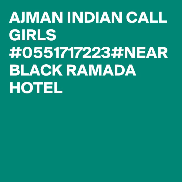 AJMAN INDIAN CALL GIRLS #0551717223#NEAR BLACK RAMADA HOTEL 