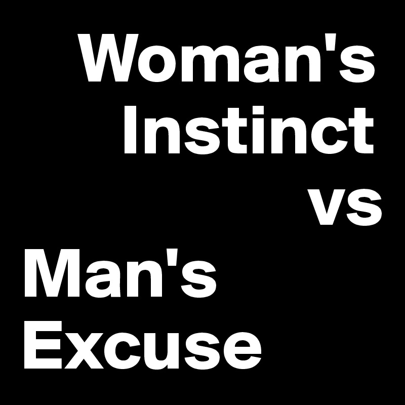 Woman S Instinct Vs Man S Excuse Post By 2schaa On Boldomatic