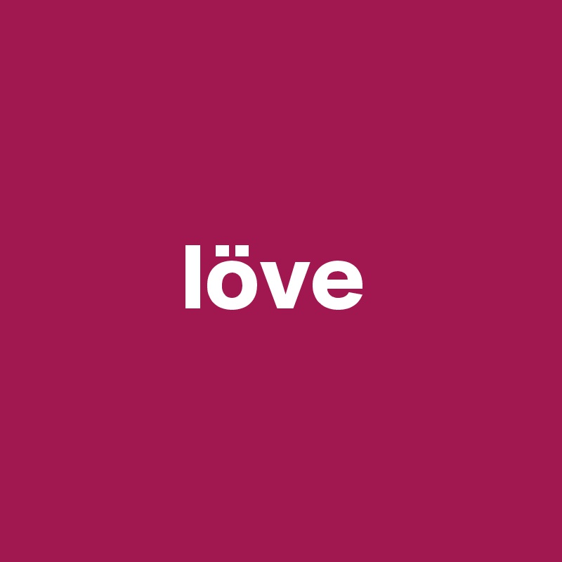 

        löve

