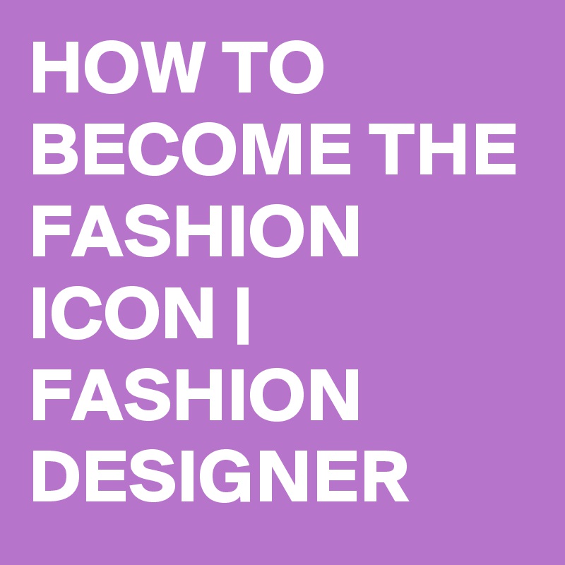 HOW TO BECOME THE FASHION ICON | FASHION DESIGNER 