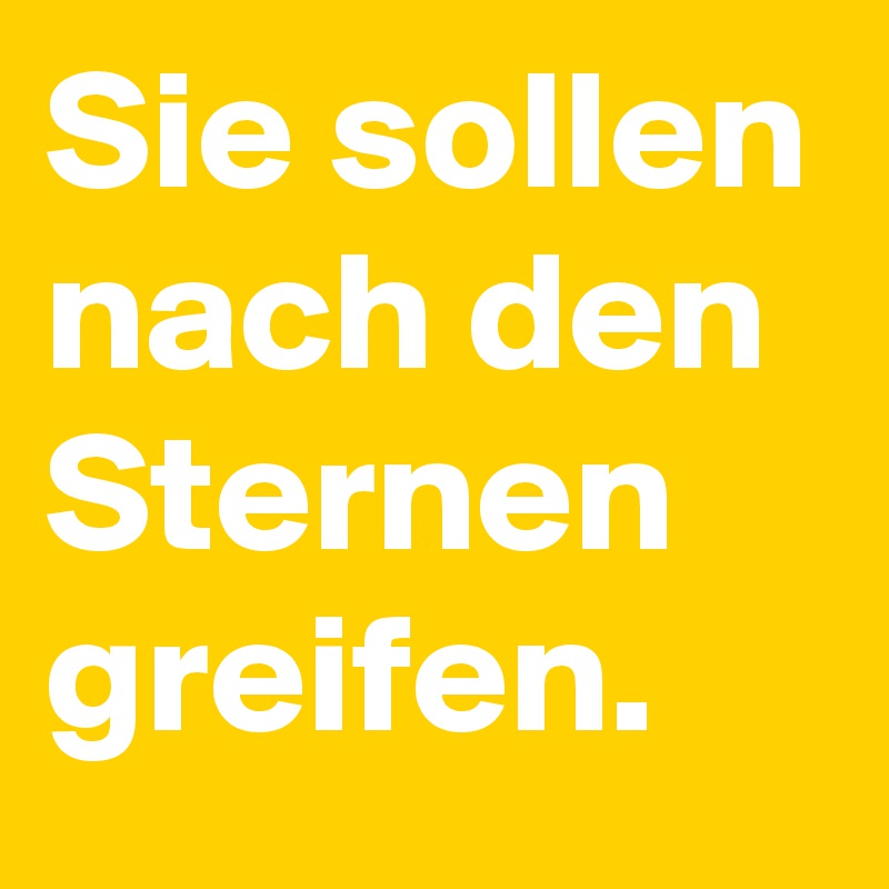Sie sollen nach den Sternen greifen. Post by Ronja on Boldomatic