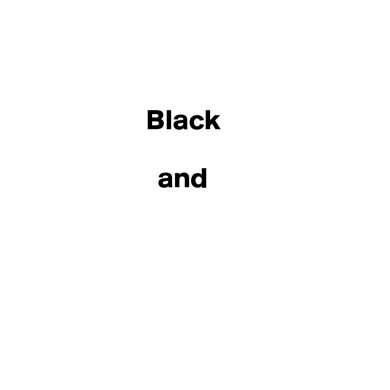 


                      Black 
                       
                        and





