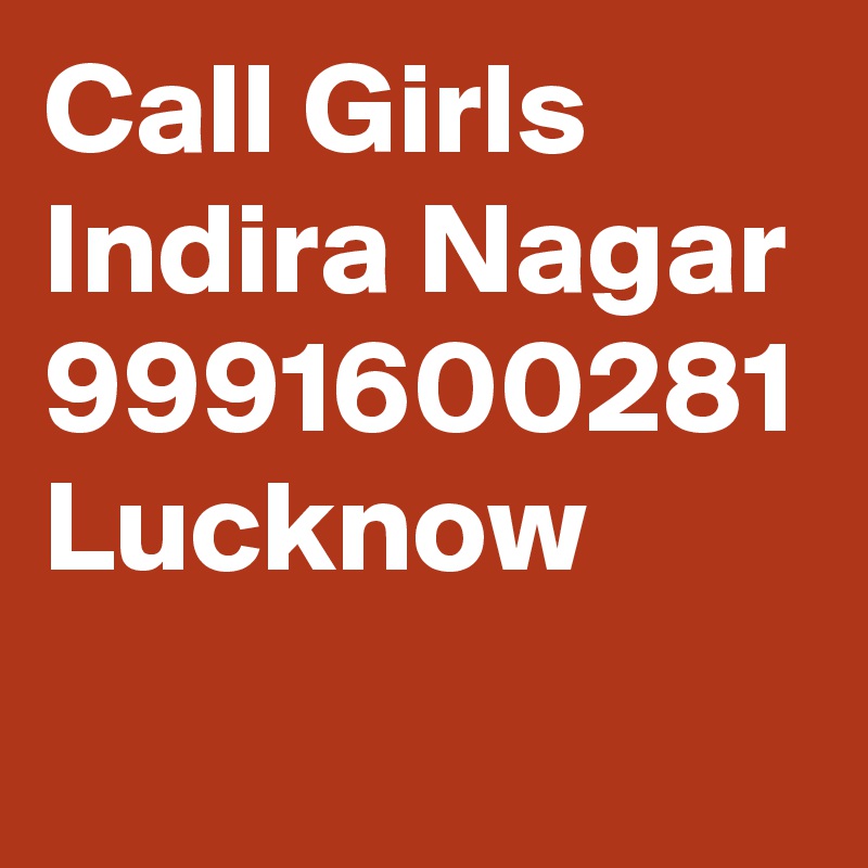 Call Girls Indira Nagar 9991600281 Lucknow