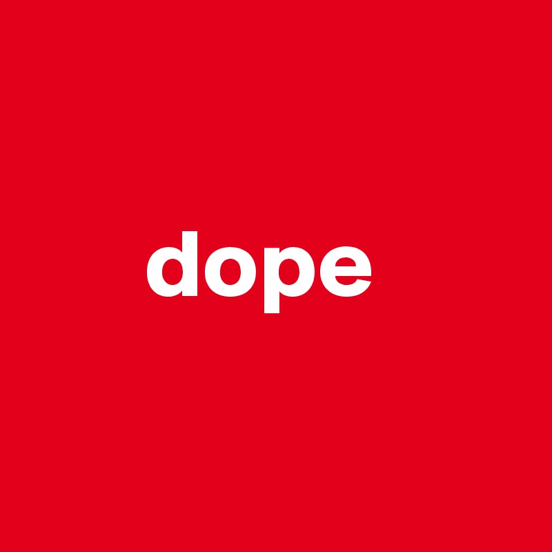 

      dope

 