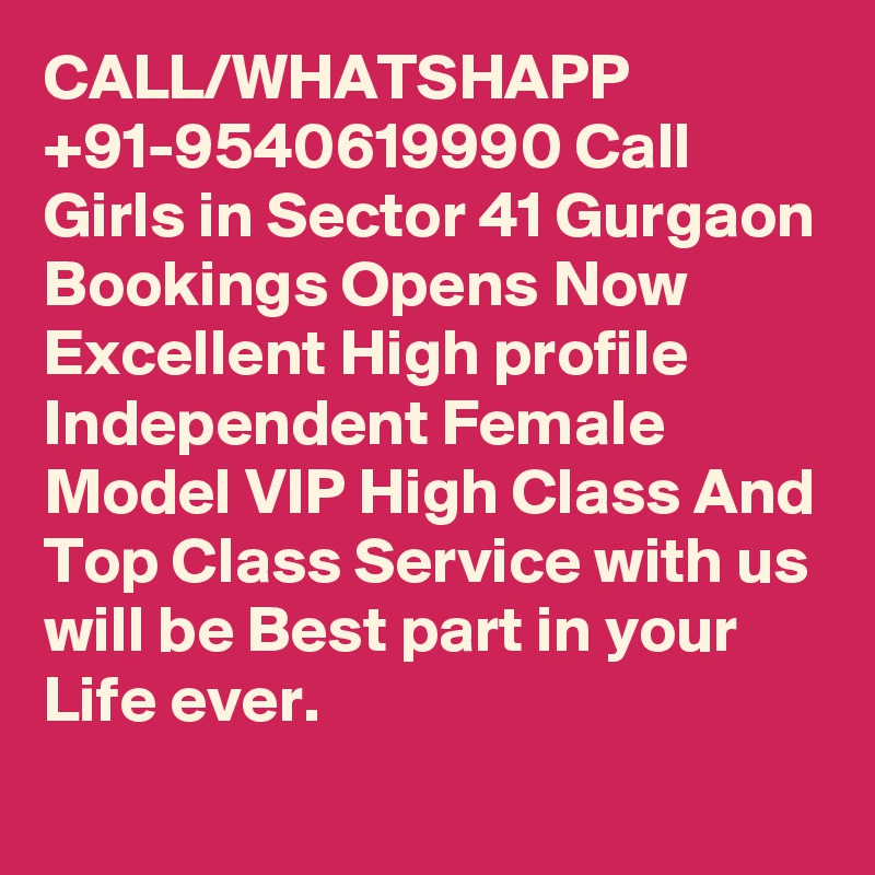 CALL/WHATSHAPP +91-9540619990 Call Girls in Sector 41 Gurgaon Bookings Opens Now Excellent High profile Independent Female Model VIP High Class And Top Class Service with us will be Best part in your Life ever.
