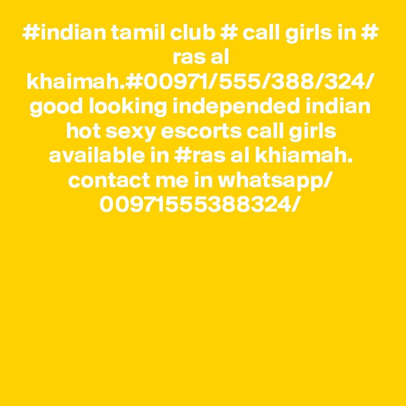 #indian tamil club # call girls in # ras al khaimah.#00971/555/388/324/
good looking independed indian hot sexy escorts call girls available in #ras al khiamah.
contact me in whatsapp/
00971555388324/
