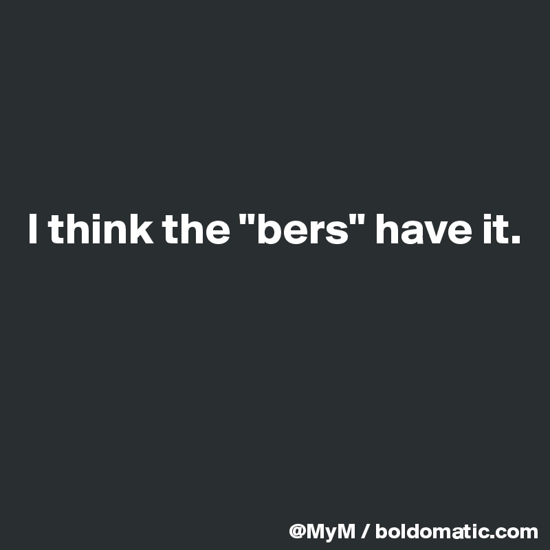 



I think the "bers" have it.




